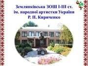 Землянківська загальноосвітня школа І-ІІІ ст. імені Р. П. Кириченко Землянківська загальноосвітня школа І-ІІІ ст. імені Р. П. Кириченко